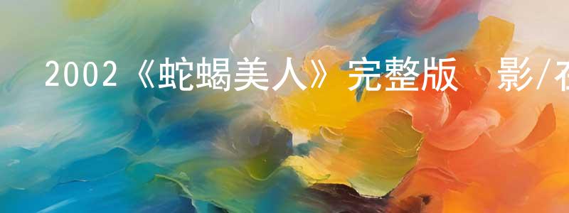 陳淑麗的動漫綜藝大全,2002《蛇蝎美人》完整版電影/在線觀看/百度云-美劇天堂